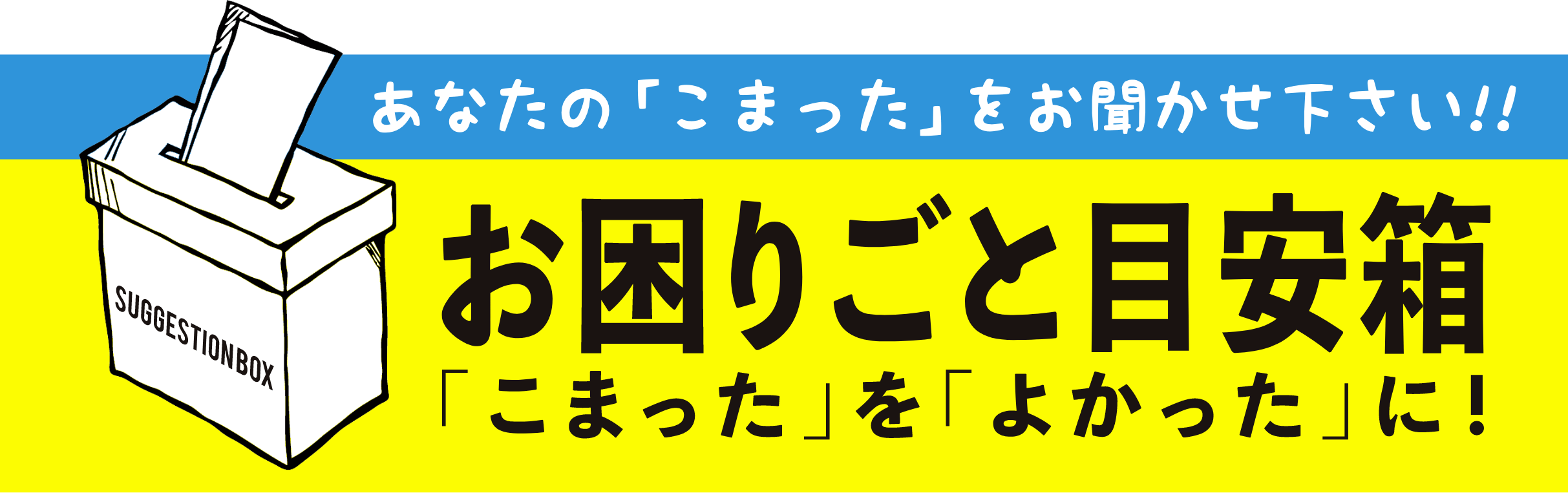 あなたの「こまった」をお聞かせください！！ お困りごと目安箱 「こまった」を「よかった」に！